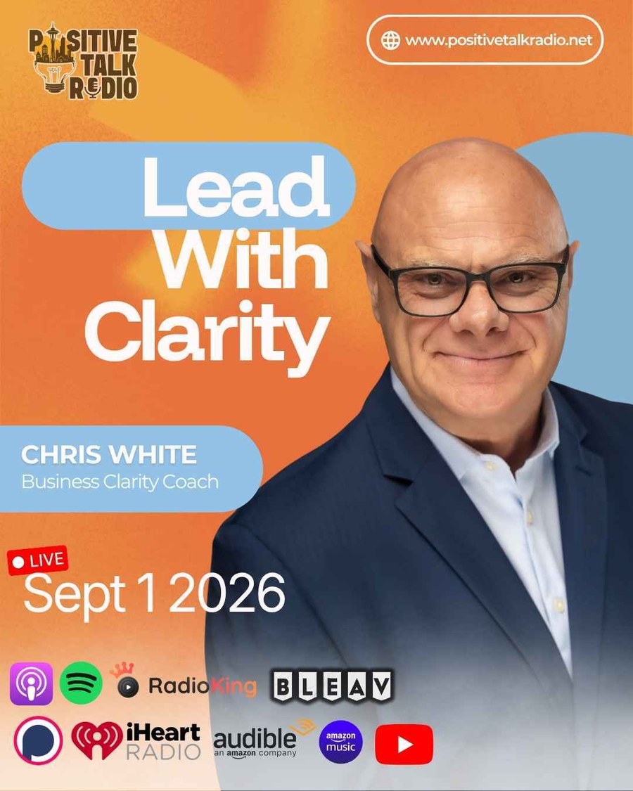 Lead With Clarity: Chris White on Positive Talk Radio